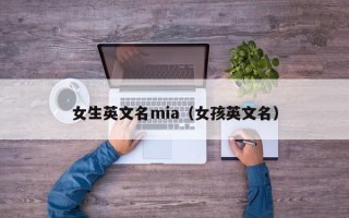 女生英文名mia（女孩英文名）