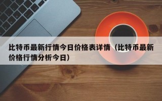 比特币最新行情今日价格表详情（比特币最新价格行情分析今日）