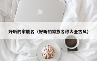 好听的家族名（好听的家族名称大全古风）