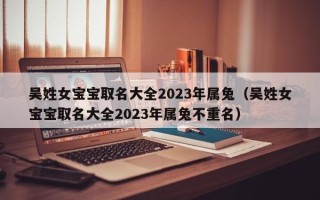 吴姓女宝宝取名大全2023年属兔（吴姓女宝宝取名大全2023年属兔不重名）