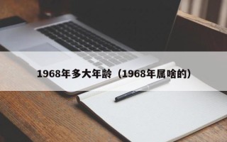 1968年多大年龄（1968年属啥的）