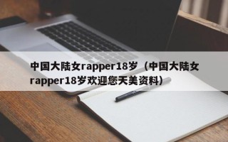 中国大陆女rapper18岁（中国大陆女rapper18岁欢迎您天美资料）