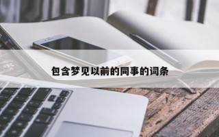 包含梦见以前的同事的词条