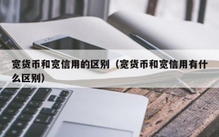 宽货币和宽信用的区别（宽货币和宽信用有什么区别）