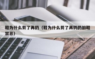 鞋为什么剪了再扔（鞋为什么剪了再扔扔旧鞋禁忌）