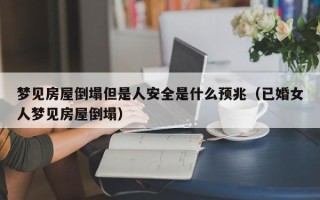 梦见房屋倒塌但是人安全是什么预兆（已婚女人梦见房屋倒塌）