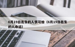 6月19日出生的人很可怕（6月19日出生的人命运）