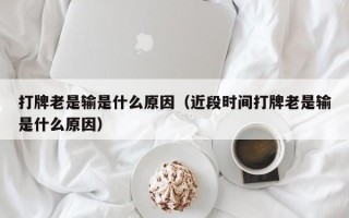 打牌老是输是什么原因（近段时间打牌老是输是什么原因）