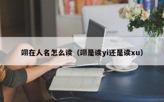 翊在人名怎么读（翊是读yi还是读xu）