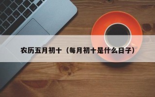 农历五月初十（每月初十是什么日子）