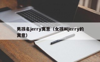 男孩名jerry寓意（女孩叫jerry的寓意）