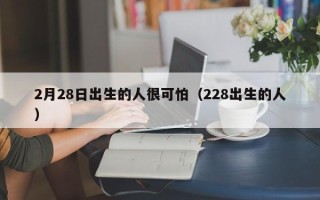 2月28日出生的人很可怕（228出生的人）