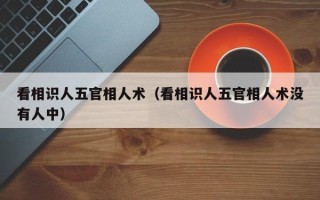 看相识人五官相人术（看相识人五官相人术没有人中）