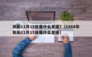 农历11月15日是什么星座?（1984年农历11月15日是什么星座）