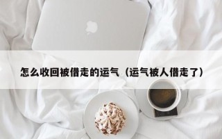 怎么收回被借走的运气（运气被人借走了）