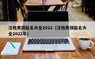 汪姓男孩起名大全2022（汪姓男孩起名大全2022年）