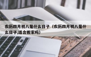 农历四月初八是什么日子（农历四月初八是什么日子,适合搬家吗）