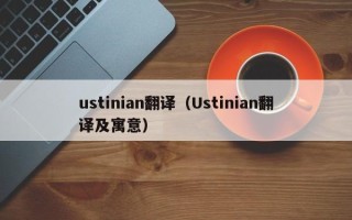 ustinian翻译（Ustinian翻译及寓意）