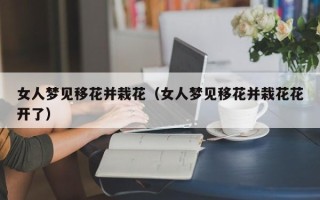 女人梦见移花并栽花（女人梦见移花并栽花花开了）