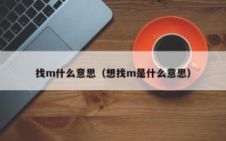 找m什么意思（想找m是什么意思）