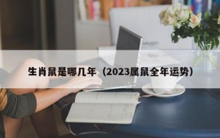 生肖鼠是哪几年（2023属鼠全年运势）