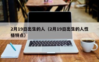 2月19日出生的人（2月19日出生的人性格特点）