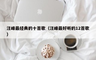 汪峰最经典的十首歌（汪峰最好听的12首歌）