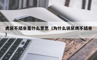 虎鼠不结亲是什么意思（为什么说鼠虎不结亲）