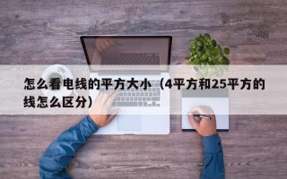 怎么看电线的平方大小（4平方和25平方的线怎么区分）