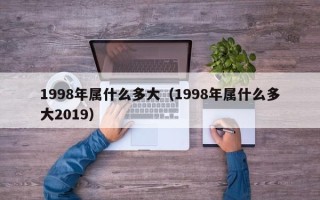 1998年属什么多大（1998年属什么多大2019）