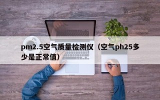 pm2.5空气质量检测仪（空气ph25多少是正常值）