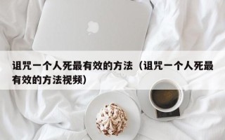 诅咒一个人死最有效的方法（诅咒一个人死最有效的方法视频）