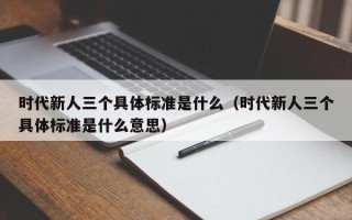 时代新人三个具体标准是什么（时代新人三个具体标准是什么意思）