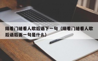 隔着门缝看人歇后语下一句（隔着门缝看人歇后语后面一句是什么）