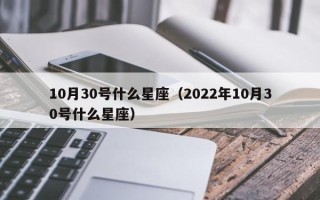 10月30号什么星座（2022年10月30号什么星座）