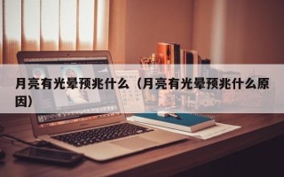 月亮有光晕预兆什么（月亮有光晕预兆什么原因）