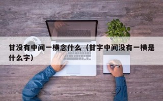 甘没有中间一横念什么（甘字中间没有一横是什么字）