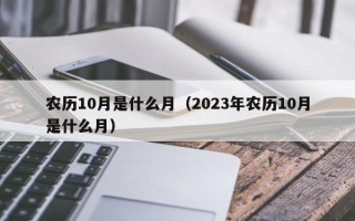 农历10月是什么月（2023年农历10月是什么月）