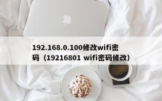 192.168.0.100修改wifi密码（19216801 wifi密码修改）