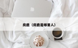 房鹿（房鹿是哪里人）