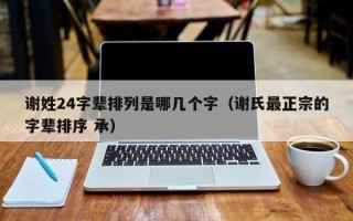 谢姓24字辈排列是哪几个字（谢氏最正宗的字辈排序 承）