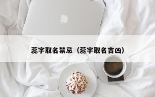 蕊字取名禁忌（蕊字取名吉凶）