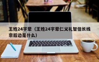 王姓24字辈（王姓24字辈仁义礼智信长线宗后边是什么）