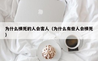 为什么横死的人会害人（为什么有些人会横死）