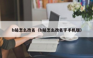 b站怎么改名（b站怎么改名字手机版）