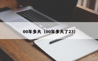 00年多大（00年多大了23）