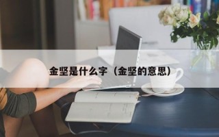 金坚是什么字（金坚的意思）