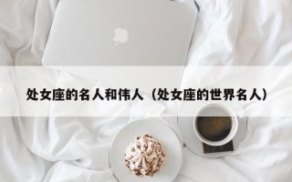 处女座的名人和伟人（处女座的世界名人）