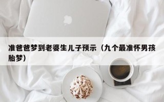 准爸爸梦到老婆生儿子预示（九个最准怀男孩胎梦）