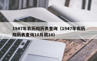 1947年农历阳历表查询（1947年农历阳历表查询10月初10）